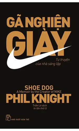 Gã Nghiện Giày - Tự Truyện Của Nhà Sáng Lập Nike (Tái Bản 2023)